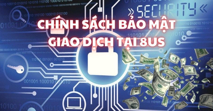 Chính sách bảo mật 8US về giao dịch