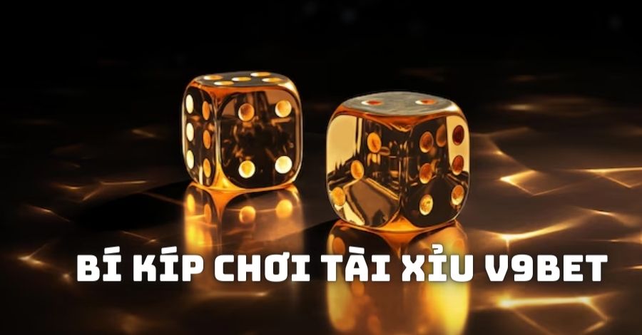 Các bí kíp giúp chơi Tài xỉu V9Bet hiệu quả hơn